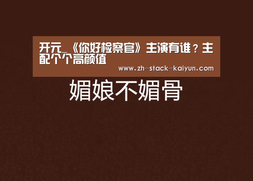 开元_《你好检察官》主演有谁?主配个个高颜值(图1) 开元
